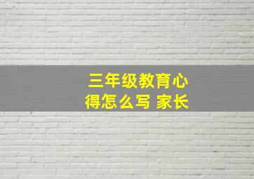 三年级教育心得怎么写 家长